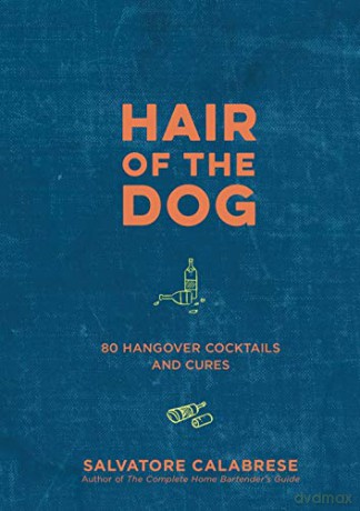 Hair of the Dog: 80 Hangover Cocktails and Cures - Salvatore Calabrese [KSIĄŻKA]