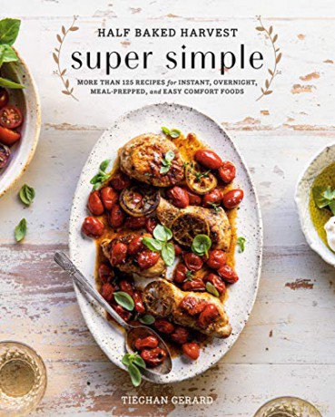 Half Baked Harvest Super Simple: 125 Recipes for Instant, Overnight, Meal-Prepped, and Easy Comfort Foods: 150 Recipes for Instant, Overnight, Meal-Prepped, and Easy Comfort Foods - Tieghan Gerard [KSIĄŻKA]