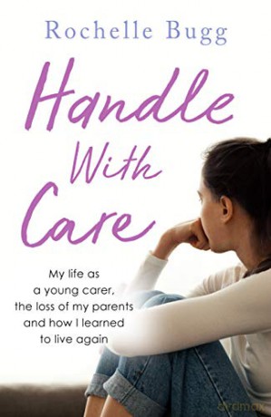 Handle with Care: My life as a young carer, the loss of my parents and how I learned to live again - Rochelle Bugg [KSIĄŻKA]