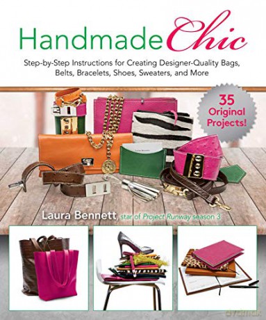 Handmade Chic: Step-By-Step Instructions for Creating Designer-Quality Bags, Belts, Bracelets, Shoes, Sweaters, and More - Laura Bennett [KSIĄŻKA]