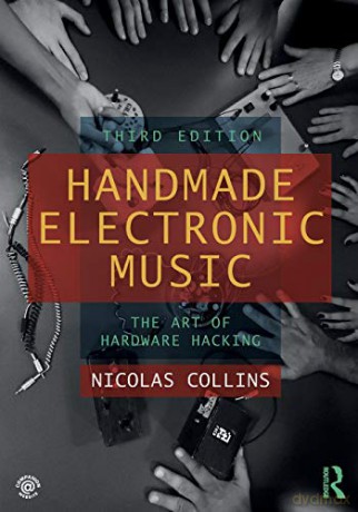 Handmade Electronic Music: The Art of Hardware Hacking - Nicolas Collins [KSIĄŻKA]