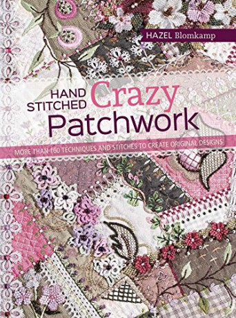 Hand-Stitched Crazy Patchwork: More than 160 techniques and stitches to create original designs - Hazel Blomkamp [KSIĄŻKA]