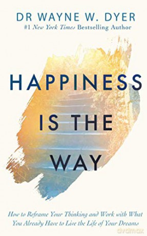 Happiness Is the Way: How to Reframe Your Thinking and Work with What You Already Have to Live the Life of Your Dreams [KSIĄŻKA]