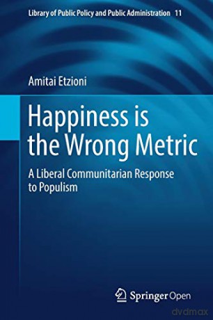 Happiness is the Wrong Metric: A Liberal Communitarian Response to Populism: 11 (Library of Public Policy and Public Administration) - Amitai Etzioni [KSIĄŻKA]