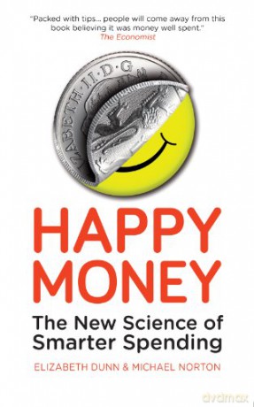 Happy Money: The New Science of Smarter Spending - Elizabeth Dunn [KSIĄŻKA]