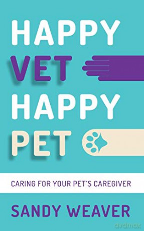 Happy Vet Happy Pet: Caring for your Pet's Caregiver - Sandy Weaver [KSIĄŻKA]