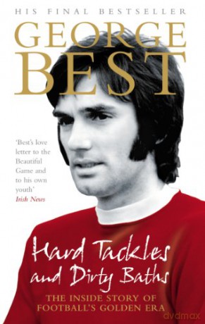 Hard Tackles and Dirty Baths: The inside story of football's golden era - George Best [KSIĄŻKA]