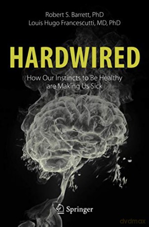 Hardwired: How Our Instincts to Be Healthy are Making Us Sick - Robert S. Barrett [KSIĄŻKA]