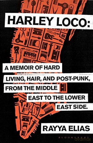 Harley Loco: A Memoir of Hard Living, Hair and Post-Punk, from the Middle East to the Lower East Side - Rayya Elias [KSIĄŻKA]