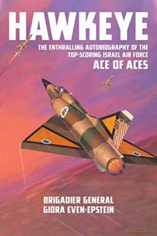 Hawkeye: The Enthralling Autobiography of the Top-Scoring Israel Air Force Ace of Aces - BG Giora Even-Epstein [KSIĄŻKA]