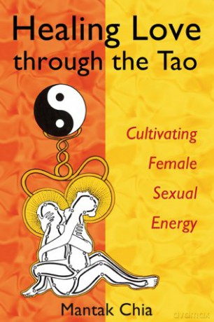 Healing Love through the Tao: Cultivating Female Sexual Energy - Mantak Chia [KSIĄŻKA]