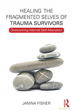 Healing the Fragmented Selves of Trauma Survivors: Overcoming Internal Self-Alienation - Janina Fisher [KSIĄŻKA]
