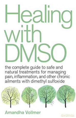 Healing with DMSO: The Complete Guide to Safe and Natural Treatments for Managing Pain, Inflammation, and Other Chronic Ailments with Dimethyl Sulfoxide - Amandha Dawn Vollmer [KSIĄŻKA]