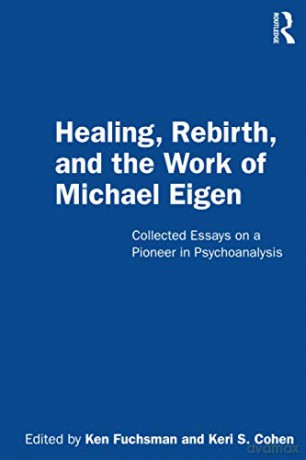 Healing, Rebirth and the Work of Michael Eigen: Collected Essays on a Pioneer in Psychoanalysis - Ken Fuchsman [KSIĄŻKA]