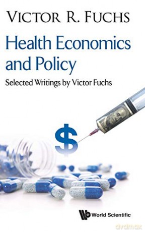 Health Economics And Policy: Selected Writings By Victor Fuchs - Victor R Fuchs [KSIĄŻKA]