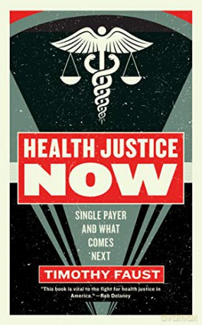 Health Justice Now: Single Payer and What Comes Next - Timothy Faust [KSIĄŻKA]