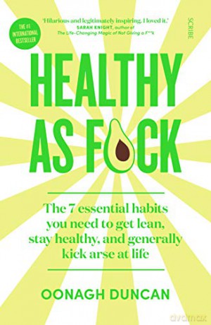 Healthy As F*ck: the 7 essential habits you need to get lean, stay healthy, and generally kick arse at life - Oonagh Duncan [KSIĄŻKA]