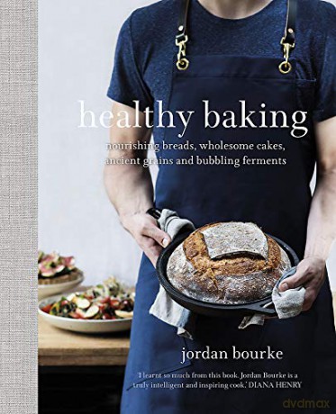 Healthy Baking: Nourishing breads, wholesome cakes, ancient grains and bubbling ferments - Jordan Bourke [KSIĄŻKA]