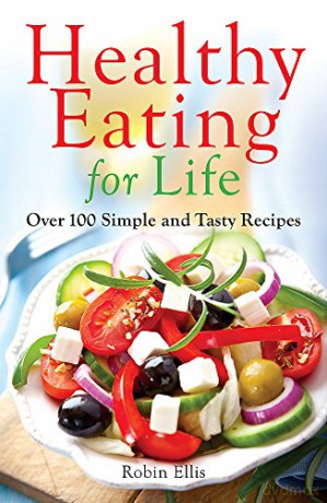 Healthy Eating For Life: Over 100 Simple and Tasty Recipes - Robin Ellis [KSIĄŻKA]