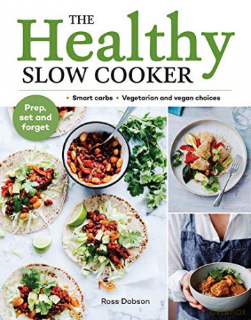 Healthy Slow Cooker: Loads of veg; smart carbs; vegetarian and vegan choices; prep, set and forget - Ross Dobson [KSIĄŻKA]