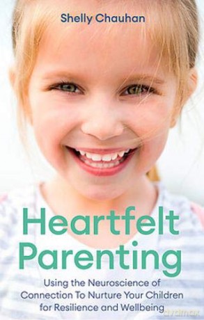 Heartfelt Parenting: Using the Neuroscience of Connection To Nurture Your Children for Resilience and Wellbeing - Shelly Chauhan [KSIĄŻKA]
