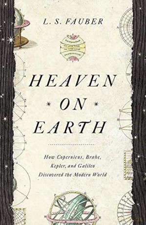 Heaven on Earth: How Copernicus, Brahe, Kepler, and Galileo Discovered the Modern World - J. S. Fauber [KSIĄŻKA]