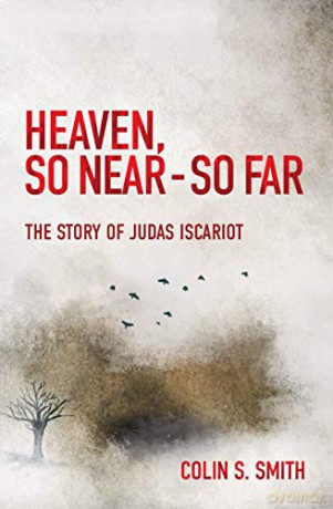 Heaven, So Near - So Far: The Story of Judas Iscariot - Colin S. Smith [KSIĄŻKA]