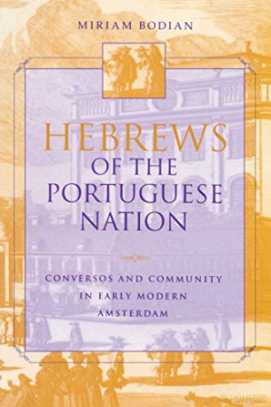 Hebrews of the Portuguese Nation: Conversos and Community in Early Modern Amsterdam (The Modern Jewish Experience) - Miriam Bodian [KSIĄŻKA]