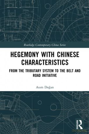 Hegemony with Chinese Characteristics: From the Tributary System to the Belt and Road Initiative (Routledge Contemporary China Series) - Asim Dogan [KSIĄŻKA]