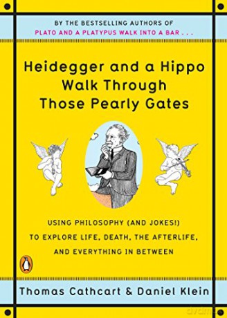 Heidegger and a Hippo Walk Through Those Pearly Gates: Using Philosophy (and Jokes!) to Explore Life, Death, the Afterlife, and Everything in Betweeen - Daniel Klein Thomas Cathcart [KSIĄŻKA]
