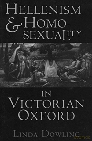 Hellenism and Homosexuality in Victorian Oxford: American Thought and Culture in the 1960s - Linda Dowling [KSIĄŻKA]