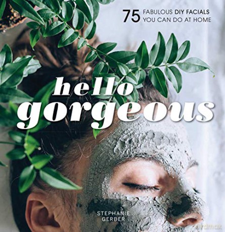 Hello Gorgeous: 75 Fabulous DIY Facials You Can Do At Home - Stephanie Gerber [KSIĄŻKA]