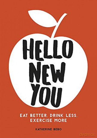 Hello New You: Eat Better, Drink Less, Exercise More - Katherine Bebo [KSIĄŻKA]