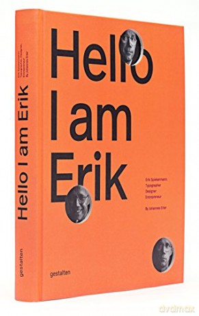 Hello, I am Erik: Erik Spiekermann: Typographer, Designer, Entrepeneur: Eril Spiekermann: Typographer, Designer, Entrepeneur - Johannes Erler [KSIĄŻKA]