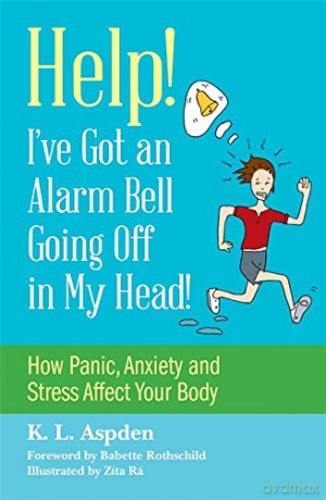 Help! I've Got an Alarm Bell Going Off in My Head!: How Panic, Anxiety and Stress Affect Your Body - K. L. Aspden [KSIĄŻKA]