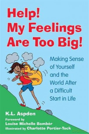 Help! My Feelings Are Too Big!: Making Sense of Yourself and the World After a Difficult Start in Life - for Children with Attachment Issues - K. L. Aspden. Foreword by Louise Michelle Bomber. [KSIĄŻKA]
