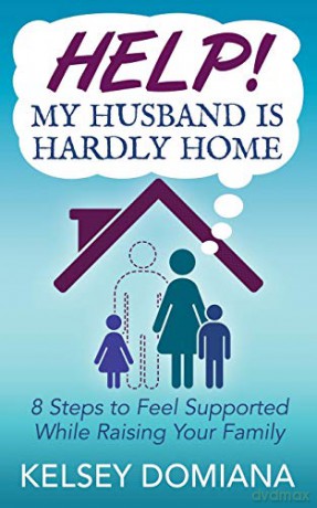 Help! My Husband is Hardly Home: 8 Steps to Feel Supported While Raising Your Family - Kelsey Domiana [KSIĄŻKA]