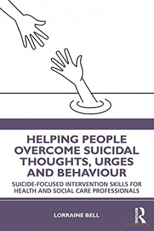 Helping People Overcome Suicidal Thoughts, Urges and Behaviour: Suicide-focused Intervention Skills for Health and Social Care Professionals - Lorraine Bell [KSIĄŻKA]