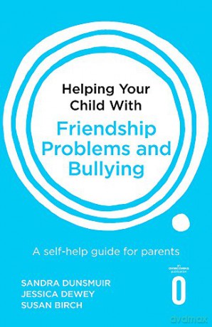 Helping Your Child with Friendship Problems and Bullying: A self-help guide for parents - Sandra Dunsmuir [KSIĄŻKA]