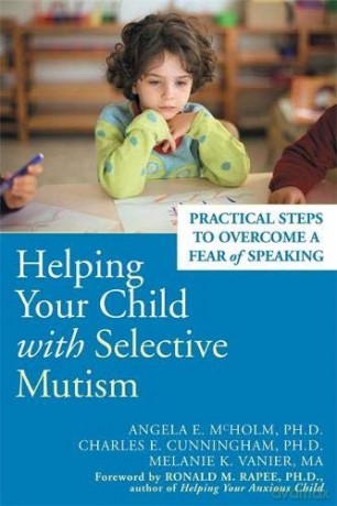 Helping Your Child with Selective Mutism: Practical Steps to Overcome a Fear of Speaking - Angela E. McHolm [KSIĄŻKA]