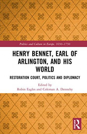 Henry Bennet, Earl of Arlington, and his World: Restoration Court, Politics and Diplomacy (Politics and Culture in Europe, 1650-1750) - Robin Eagles [KSIĄŻKA]
