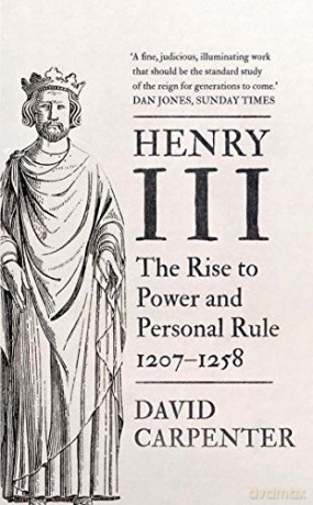 Henry III: The Rise to Power and Personal Rule, 1207-1258 (The English Monarchs Series) - David Carpenter [KSIĄŻKA]