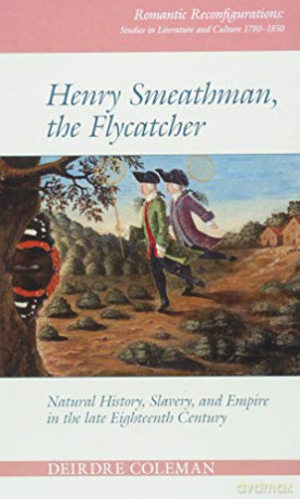 Henry Smeathman, the Flycatcher: Natural History, Slavery and Empire in the Late Eighteenth Century (Romantic Reconfigurations: Studies in Literature and Culture 1780-1850): 2 - Deirdre Coleman [KSIĄŻKA]