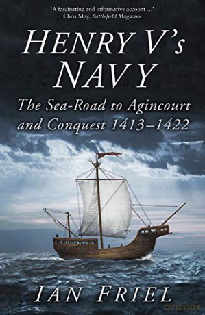 Henry V's Navy: The Sea-Road to Agincourt and Conquest 1413-1422 - Ian Friel [KSIĄŻKA]
