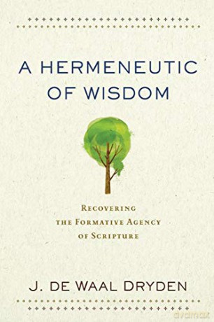 Hermeneutic of Wisdom: Recovering the Formative Agency of Scripture - J. de Waal Dryden [KSIĄŻKA]