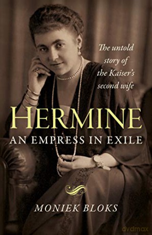 Hermine - an Empress in Exile: The untold story of the Kaiser's second wife - Moniek Bloks [KSIĄŻKA]