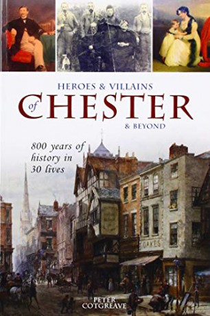 Heroes and Villains of Chester and beyond: 800 years of history in 30 lives - Peter Cotgreave [KSIĄŻKA]