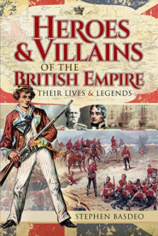 Heroes and Villains of the British Empire: Their Lives and Legends - Stephen Basdeo [KSIĄŻKA]