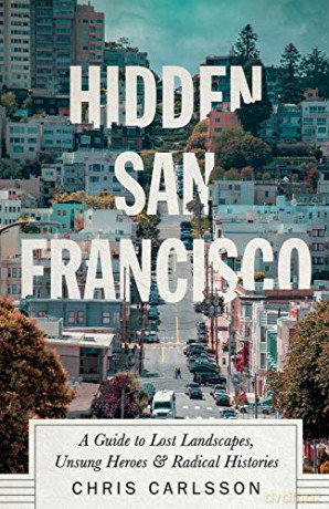 Hidden San Francisco: A Guide to Lost Landscapes, Unsung Heroes and Radical Histories - Chris Carlsson [KSIĄŻKA]