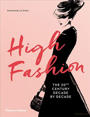 High Fashion: The 20th Century Decade - Emmanuelle Dirix [KSIĄŻKA]
